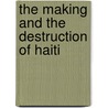 The Making And The Destruction Of Haiti by Frank Senauth