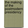 The Making of the Postmodern Presidency by John F. Freie