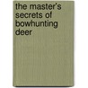 The Master's Secrets Of Bowhunting Deer door John E. Phillips