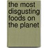 The Most Disgusting Foods on the Planet