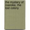 The Mystery of Roanoke, the Lost Colony door Andrea P. Smith