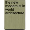 The New Modernist in World Architecture door Richard W. Snibbe