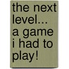 The Next Level... A Game I Had To Play! by Vernon M. Turner