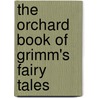 The Orchard Book Of Grimm's Fairy Tales door Saviour Pirrotta