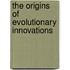 The Origins Of Evolutionary Innovations