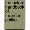 The Oxford Handbook Of Mexican Politics door Roderic Ai Camp