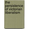 The Persistence Of Victorian Liberalism door Robert F. Haggard