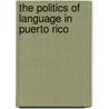 The Politics Of Language In Puerto Rico by Amilcar A. Barreto