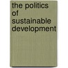 The Politics Of Sustainable Development by Laurie E. Adkin