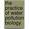 The Practice Of Water Pollution Biology door Kenneth M. MacKenthun