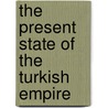 The Present State Of The Turkish Empire by Auguste Fr Marmont