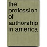 The Profession Of Authorship In America by William Charvet