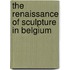 The Renaissance Of Sculpture In Belgium
