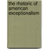 The Rhetoric Of American Exceptionalism