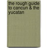 The Rough Guide to Cancun & The Yucatan by Zora Oneill