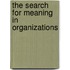 The Search For Meaning In Organizations