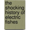 The Shocking History Of Electric Fishes door Stanley Finger