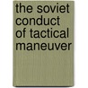 The Soviet Conduct of Tactical Maneuver door David M. Glantz