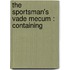 The Sportsman's Vade Mecum : Containing