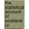The Statistical Account Of Scotland (V. by Sir John Sinclair