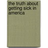 The Truth About Getting Sick in America door Tim Johnson