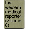 The Western Medical Reporter (Volume 8) by John Erasmus Harper