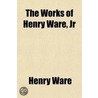 The Works Of Henry Ware, Jr. (Volume 3) door Henry Ware