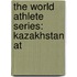 The World Athlete Series: Kazakhstan At