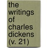 The Writings Of Charles Dickens (V. 21) door Charles Dickens