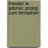 Theodor W. Adorno: Prolog Zum Fernsehen door Marta Cornelia Broll