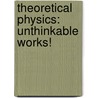 Theoretical Physics: Unthinkable Works! door Derek J. Daniel