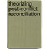 Theorizing Post-Conflict Reconciliation