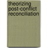 Theorizing Post-Conflict Reconciliation door Alexander Hirsch