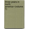 Three Years In North America~(Volume 1) door James Stuart