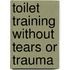 Toilet Training Without Tears Or Trauma