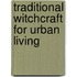 Traditional Witchcraft For Urban Living