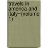 Travels In America And Italy~(Volume 1) by Francois-Rene de Chateaubriand