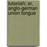 Tutonish; Or, Anglo-German Union Tongue door Elias Molee