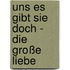 Uns es gibt sie doch - die große Liebe