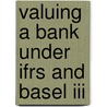 Valuing A Bank Under Ifrs And Basel Iii door Waymond Grier