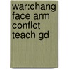 War:chang Face Arm Conflct Teach Gd by Stuart Ferguson