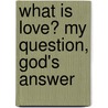 What Is Love? My Question, God's Answer door Jennifer Elizabeth Michaels