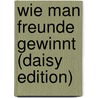 Wie Man Freunde Gewinnt (daisy Edition) door Dales Carnegie
