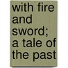 With Fire And Sword; A Tale Of The Past door Henrik Sienkiewicz