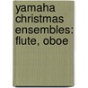 Yamaha Christmas Ensembles: Flute, Oboe by John Oreilly