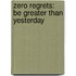 Zero Regrets: Be Greater Than Yesterday