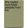 [The Capitol Cook Book Adapted From The door F.L. 1828-1926 Gillette