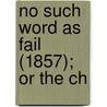 No Such Word As Fail (1857); Or The Ch by Alice Bradley Haven