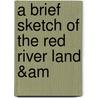 A Brief Sketch Of The Red River Land &Am door Onbekend
