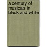 A Century Of Musicals In Black And White door Bernard L. Peterson